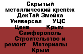 Скрытый металлический крепёж ДекТай Змейка-Универсал 190 УЦС › Цена ­ 17 - Крым, Симферополь Строительство и ремонт » Материалы   . Крым